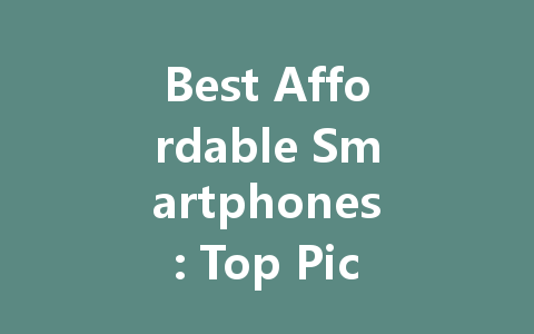 Best Affordable Smartphones: Top Picks Under $300 in 2023