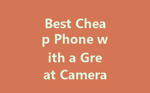 Best Cheap Phone with a Great Camera: Top Picks for 2022