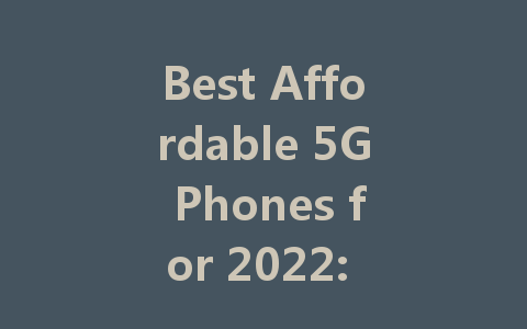 Best Affordable 5G Phones for 2022: Top Picks and Deals