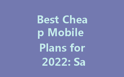 Best Cheap Mobile Plans for 2022: Save Big on Your Phone Bill