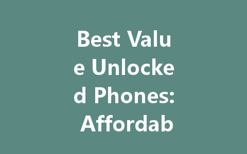 Best Value Unlocked Phones: Affordable Options for Every Budget