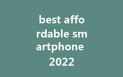 best affordable smartphone 2022