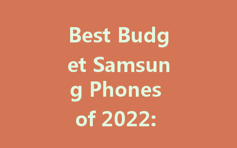 Best Budget Samsung Phones of 2022: Affordable Options for Everyone