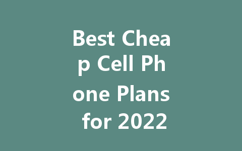 Best Cheap Cell Phone Plans for 2022: Affordable Options for Everyone