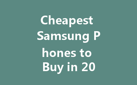 Cheapest Samsung Phones to Buy in 2022: Best Budget Options Available