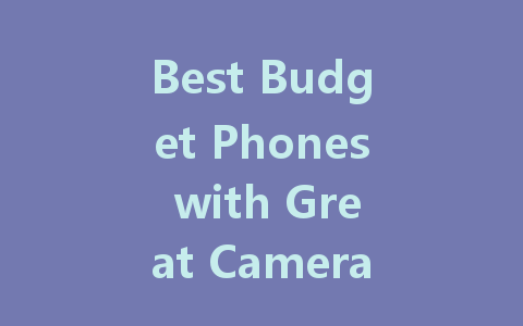 Best Budget Phones with Great Cameras in 2022