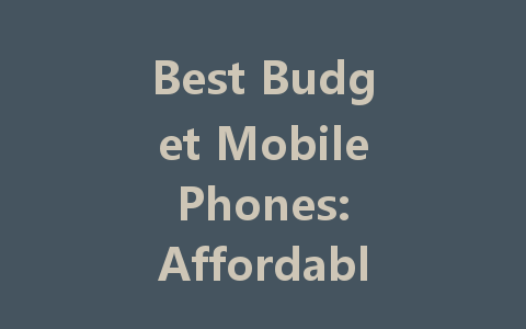 Best Budget Mobile Phones: Affordable Picks for 2022