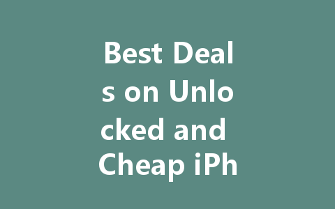 Best Deals on Unlocked and Cheap iPhone 11: Save Big Today!