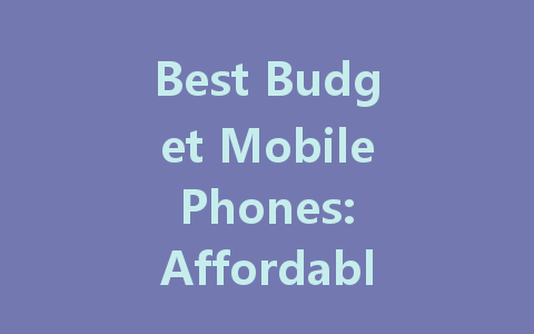 Best Budget Mobile Phones: Affordable Options for Every User in 2022