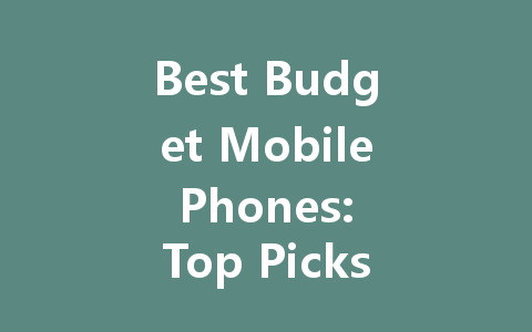 Best Budget Mobile Phones: Top Picks for 2022