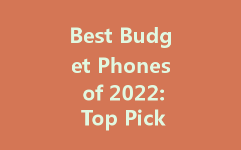 Best Budget Phones of 2022: Top Picks for Affordable Quality