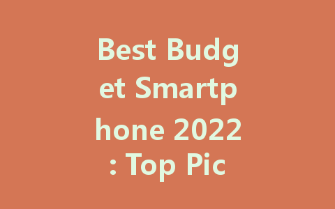 Best Budget Smartphone 2022: Top Picks for Affordable 5G Devices