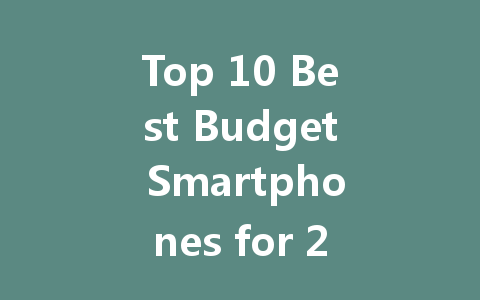 Top 10 Best Budget Smartphones for 2022 That Offer Great Value