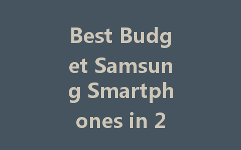 Best Budget Samsung Smartphones in 2022: Affordable Choices for Everyone