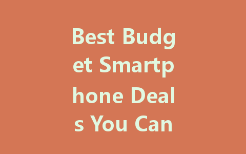 Best Budget Smartphone Deals You Can't Miss in 2022