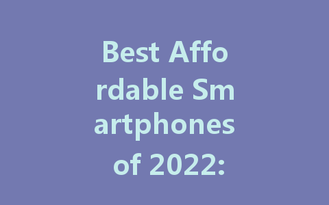 Best Affordable Smartphones of 2022: Value and Performance Combined