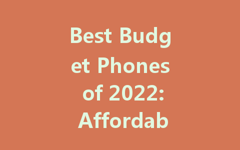 Best Budget Phones of 2022: Affordable Options for Every Need