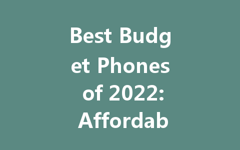 Best Budget Phones of 2022: Affordable Picks for Every User