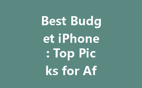 Best Budget iPhone: Top Picks for Affordable Apple Phones in 2023