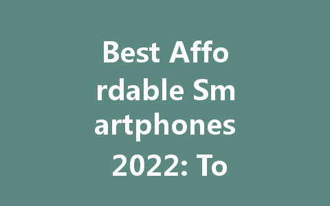 Best Affordable Smartphones 2022: Top Picks Under Budget