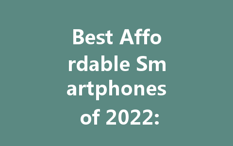 Best Affordable Smartphones of 2022: Top Picks for Every Budget