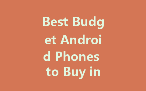 Best Budget Android Phones to Buy in 2022: Affordable and Feature-Packed