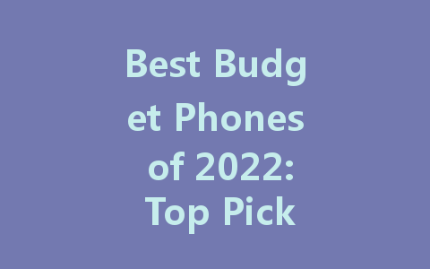 Best Budget Phones of 2022: Top Picks for Affordability and Quality