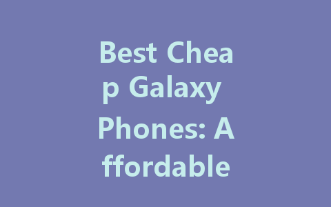 Best Cheap Galaxy Phones: Affordable Options for Every Budget