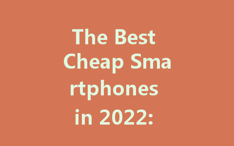 The Best Cheap Smartphones in 2022: Affordable Options for Everyone