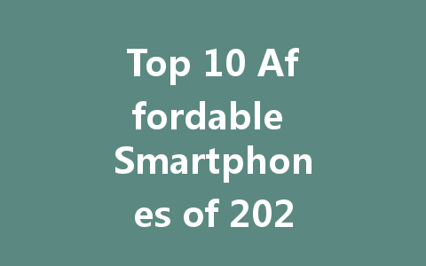 Top 10 Affordable Smartphones of 2022: Best Budget-Friendly Options