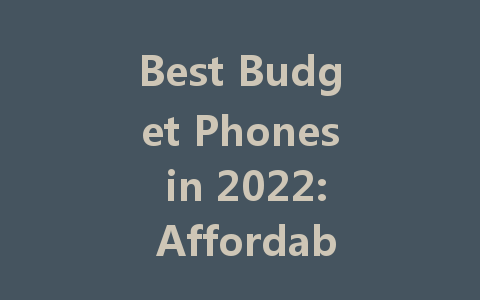 Best Budget Phones in 2022: Affordable Options for Every User