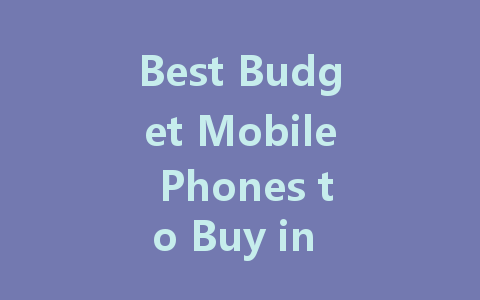 Best Budget Mobile Phones to Buy in 2022: Affordable and Reliable Options