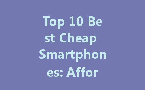 Top 10 Best Cheap Smartphones: Affordable Options for Everyone