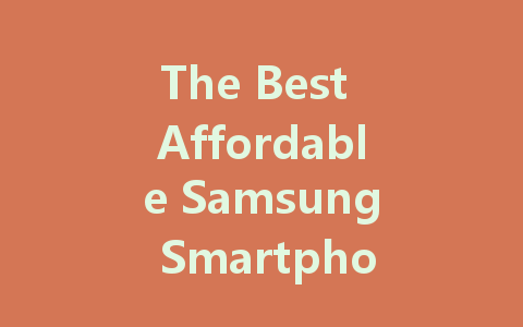 The Best Affordable Samsung Smartphones for Budget-Conscious Buyers