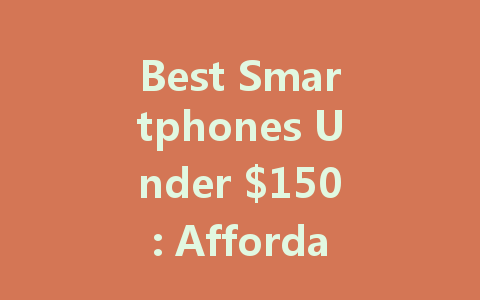 Best Smartphones Under $150: Affordable Options for Everyone